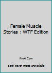 Paperback Female Muscle Stories : WTF Edition Book