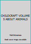 Unknown Binding CHILDCRAFT VOLUME 5 ABOUT ANIMALS Book