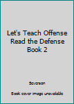 Paperback Let's Teach Offense Read the Defense Book 2 Book