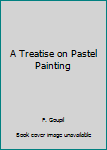 Hardcover A Treatise on Pastel Painting Book