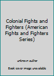 Unknown Binding Colonial Fights and Fighters (American Fights and Fighters Series) Book