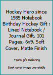 Hockey Hero since 1985 Notebook Birthday Hockey Gift : Lined Notebook / Journal Gift, 101 Pages, 6x9, Soft Cover, Matte Finish