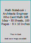 Paperback Math Notebook : Architects Engineer Who Cant Math Gift Idea - 50 Sheets, 100 Pages - 8 X 10 Inches Book
