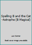 Paperback Spelling B and the Cat-Astrophe (B Magical) Book