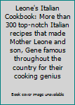 Leone's Italian Cookbook: More than 300 top-notch Italian recipes that made Mother Leone and son, Gene famous throughout the country for their cooking genius