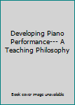 Paperback Developing Piano Performance--- A Teaching Philosophy Book