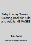 Baby Looney Tunes : Coloring Book for Kids and Adults, 45 PAGES