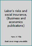Hardcover Labor's risks and social insurance, (Business and economics publications) Book