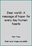 Paperback Dear world: A message of hope- for every day human hearts Book