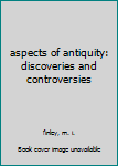 Hardcover aspects of antiquity: discoveries and controversies Book