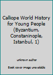 Unknown Binding Calliope World History for Young People (Byzantium, Constaninople, Istanbul, 1) Book