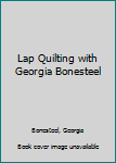 Hardcover Lap Quilting with Georgia Bonesteel Book