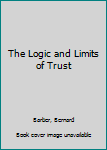 Hardcover The Logic and Limits of Trust Book