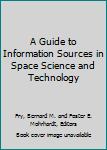 A Guide to Information Sources in Space Science and Technology