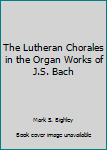The Lutheran Chorales in the Organ Works of J.S. Bach