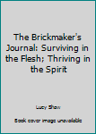 Paperback The Brickmaker's Journal: Surviving in the Flesh; Thriving in the Spirit Book