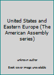 Unknown Binding United States and Eastern Europe (The American Assembly series) Book