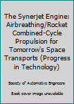 Hardcover The Synerjet Engine: Airbreathing/Rocket Combined-Cycle Propulsion for Tomorrow's Space Transports (Progress in Technology) Book