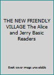Unknown Binding THE NEW FRIENDLY VILLAGE The Alice and Jerry Basic Readers Book
