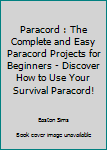 Paperback Paracord : The Complete and Easy Paracord Projects for Beginners - Discover How to Use Your Survival Paracord! Book