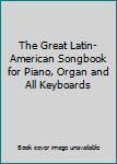Paperback The Great Latin-American Songbook for Piano, Organ and All Keyboards Book
