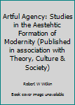 Paperback Artful Agency: Studies in the Aestehtic Formation of Modernity (Published in association with Theory, Culture & Society) Book