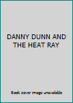 DANNY DUNN AND THE HEAT RAY