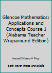 Hardcover Glencoe Mathematics: Applications and Concepts Course 1 (Alabama Teacher Wraparound Edition) Book