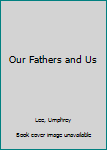 Hardcover Our Fathers and Us Book