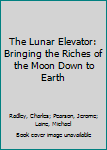 Hardcover The Lunar Elevator: Bringing the Riches of the Moon Down to Earth Book