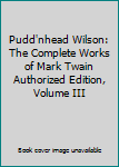 Unknown Binding Pudd'nhead Wilson: The Complete Works of Mark Twain Authorized Edition, Volume III Book