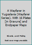 Hardcover A Wayfarer in Yugoslavia (Wayfarer Series). With 16 Plates [in Gravure] and Endpaper Maps Book