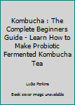 Paperback Kombucha : The Complete Beginners Guide - Learn How to Make Probiotic Fermented Kombucha Tea Book