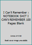 Paperback I Can't Remember : NOTEBOOK SHIT I CAN't REMEMBER 100 Pages Blank Book