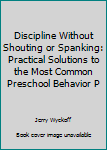 Mass Market Paperback Discipline Without Shouting or Spanking: Practical Solutions to the Most Common Preschool Behavior P Book