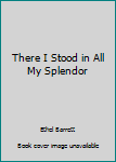 Mass Market Paperback There I Stood in All My Splendor Book