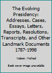 Hardcover The Evolving Presidency: Addresses, Cases, Essays, Letters, Reports, Resolutions, Transcripts, and Other Landmark Documents 1787-1998 Book