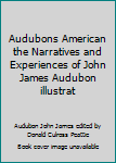 Hardcover Audubons American the Narratives and Experiences of John James Audubon illustrat Book