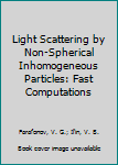 Hardcover Light Scattering by Non-Spherical Inhomogeneous Particles: Fast Computations Book