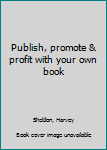 Unknown Binding Publish, promote & profit with your own book