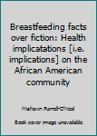 Paperback Breastfeeding facts over fiction: Health implicatations [i.e. implications] on the African American community Book