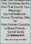 May Your Longest List This Christmas Be the One That Counts Your Blessings : Journal/Notebook - Funny Christmas Gifts for Men/Women/Coworkers/Boss/Friends - Secret Santa Christmas Gift