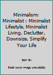 Paperback Minimalism: Minimalist : Minimalist Lifestyle, Minimalist Living, Declutter, Downsize, Simplify Your Life Book