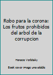 Paperback Robo para la corona: Los frutos prohibidos del arbol de la corrupcion Book