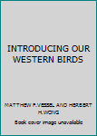 Unknown Binding INTRODUCING OUR WESTERN BIRDS Book