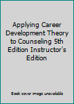 Hardcover Applying Career Development Theory to Counseling 5th Edition Instructor's Edition Book