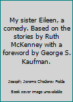 Hardcover My sister Eileen, a comedy. Based on the stories by Ruth McKenney with a foreword by George S. Kaufman. Book