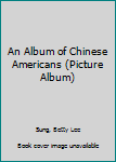 Library Binding An Album of Chinese Americans (Picture Album) Book