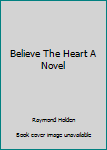 Hardcover Believe The Heart A Novel Book