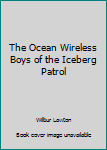 Hardcover The Ocean Wireless Boys of the Iceberg Patrol Book